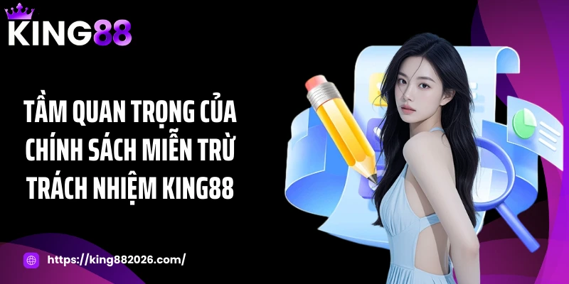 Tầm quan trọng của chính sách miễn trừ trách nhiệm KING88