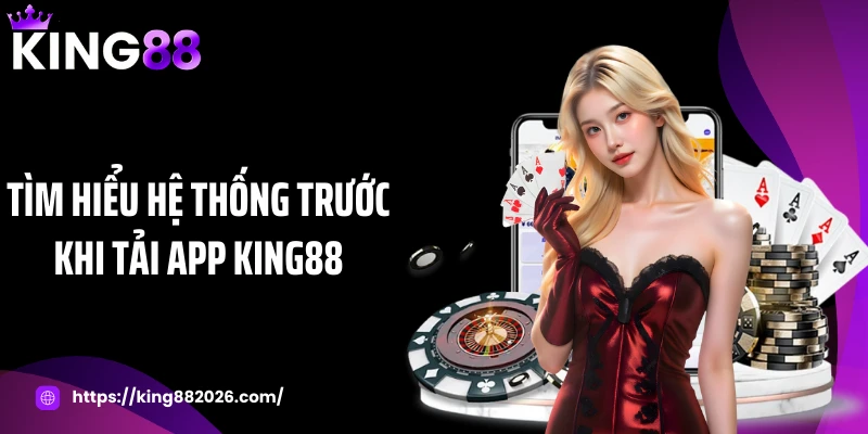 Tìm hiểu hệ thống trước khi tải app KING88